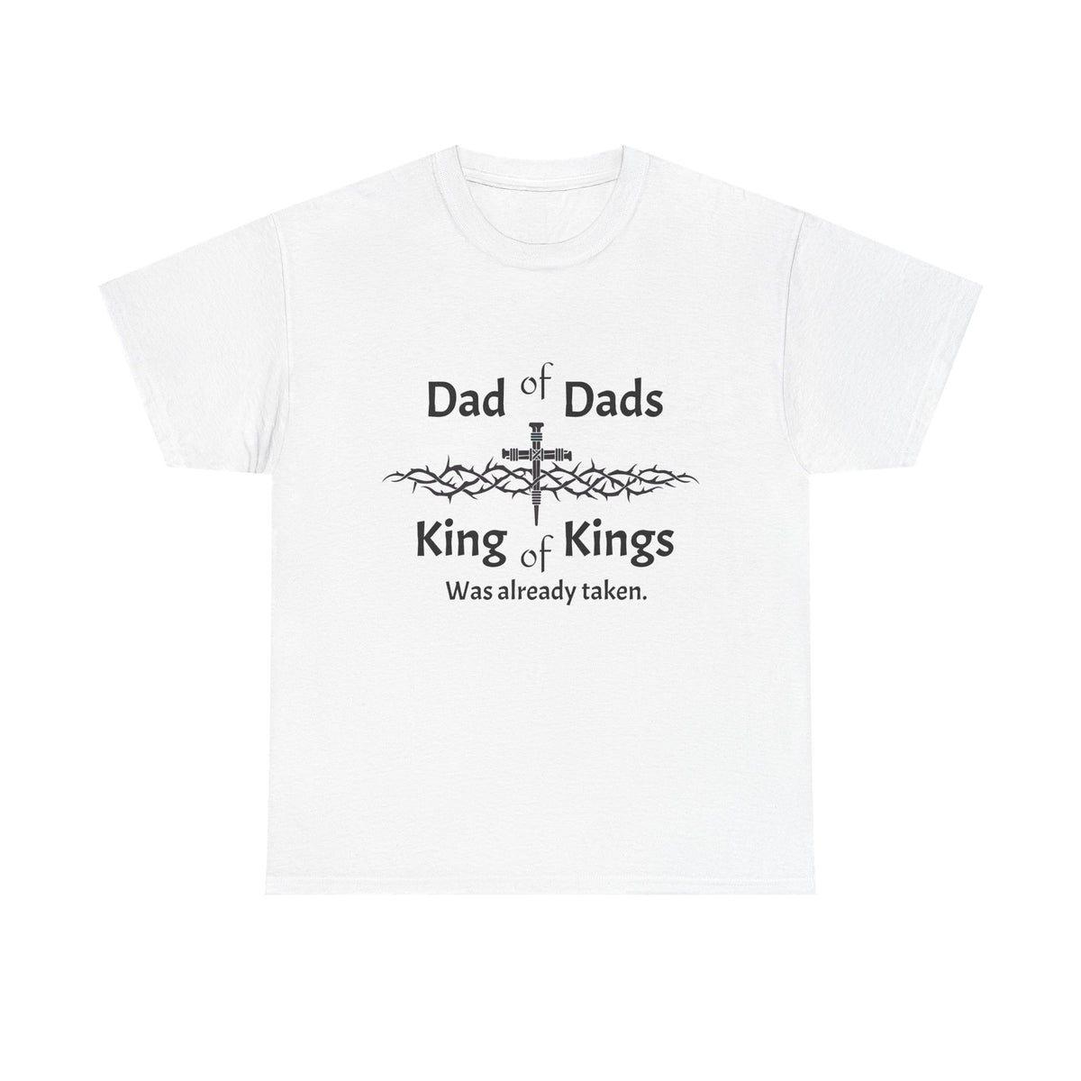 Christian Dad T-Shirt — “Dad of Dads, King of Kings Was Already Taken” Religious Tee
