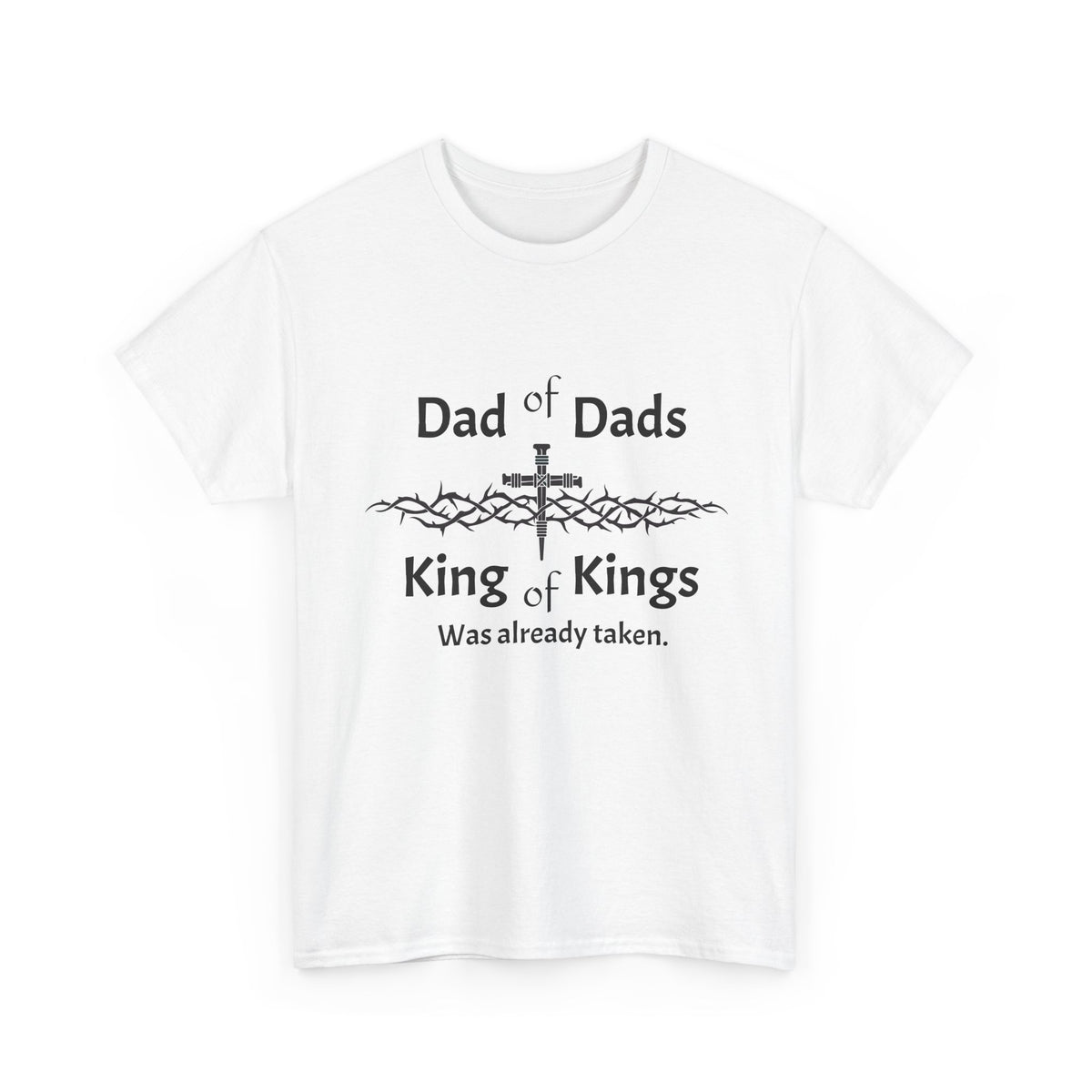 Christian Dad T-Shirt — “Dad of Dads, King of Kings Was Already Taken” Religious Tee
